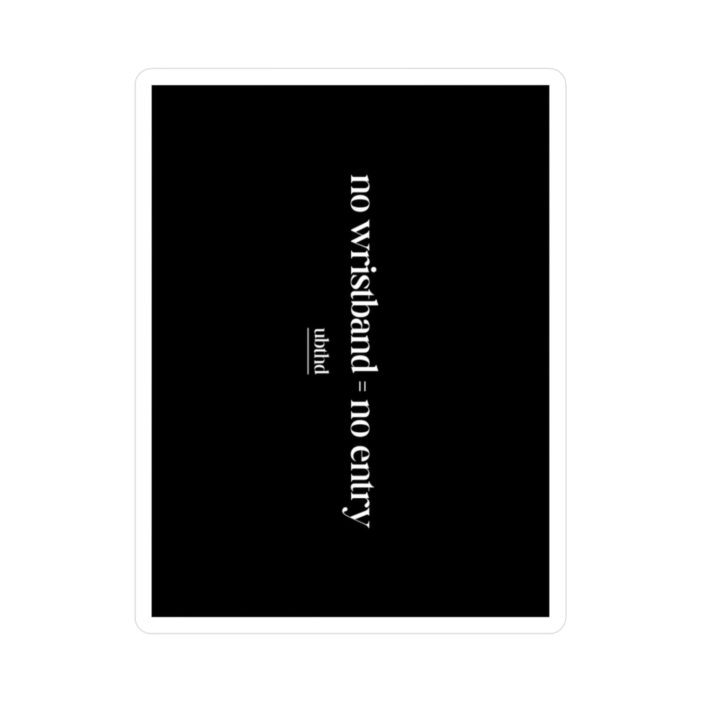 No Wristband = No Entry - Black Vinyl Sticker