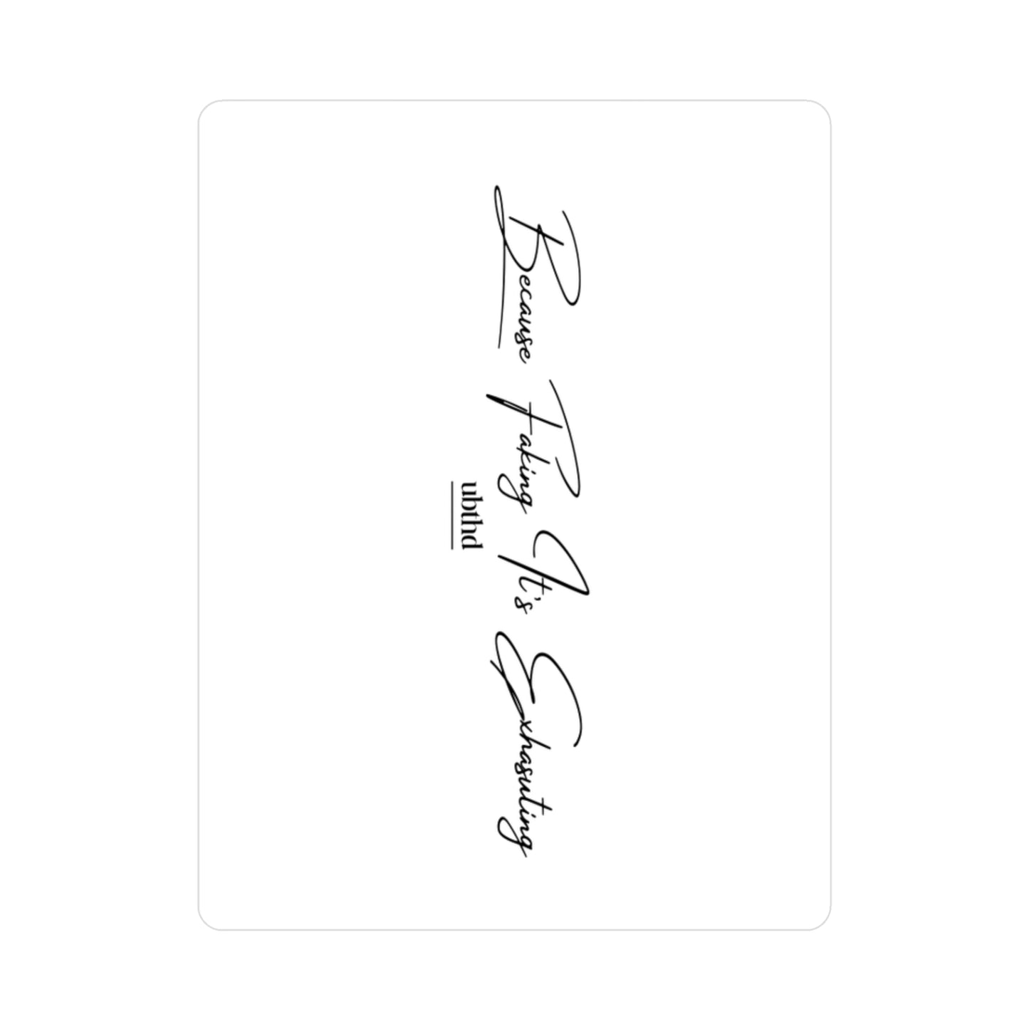 Because Faking It's Exhausting - White Vinyl Sticker