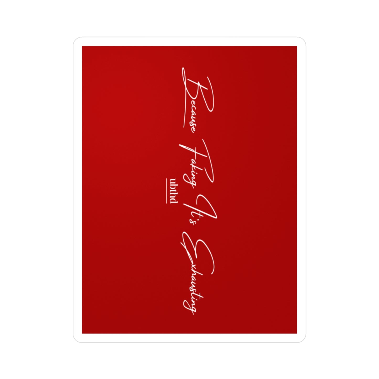 Because Faking It's Exhausting - Red Vinyl Sticker