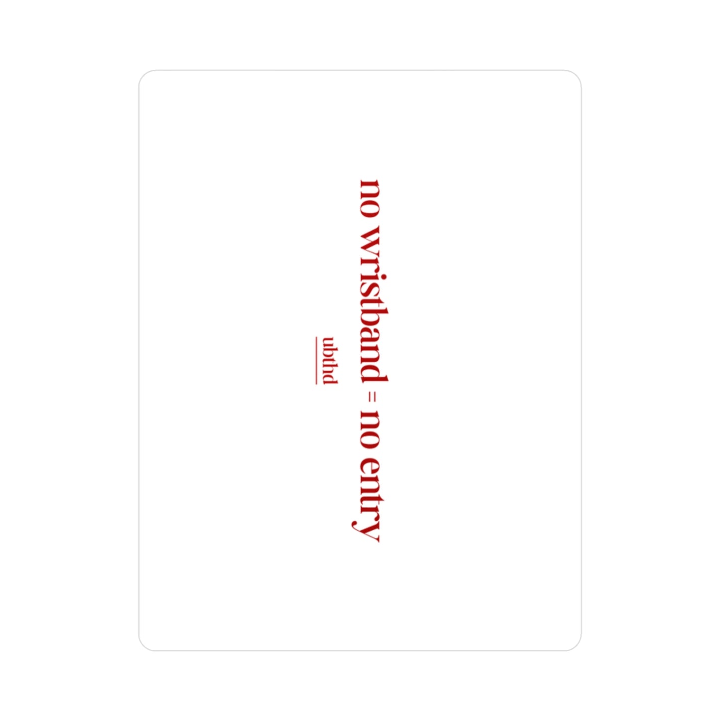 No Wristband = No Entry - Red on White Vinyl Sticker