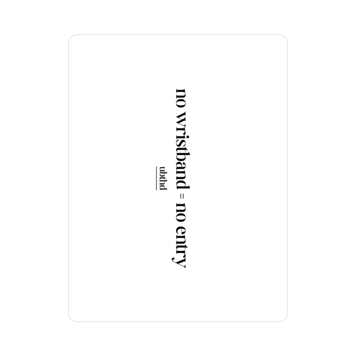 No Wristband = No Entry - White Vinyl Sticker