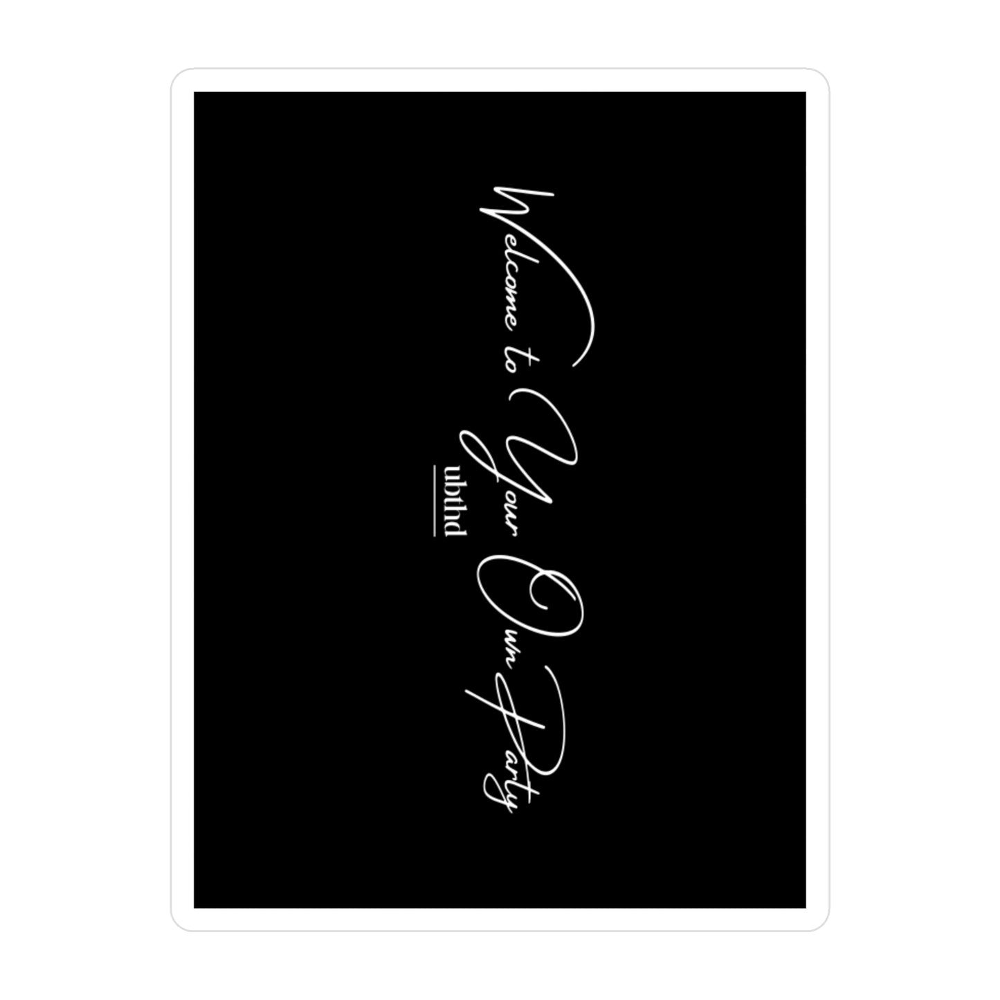 Welcome to Your Own Party - Black Vinyl Sticker