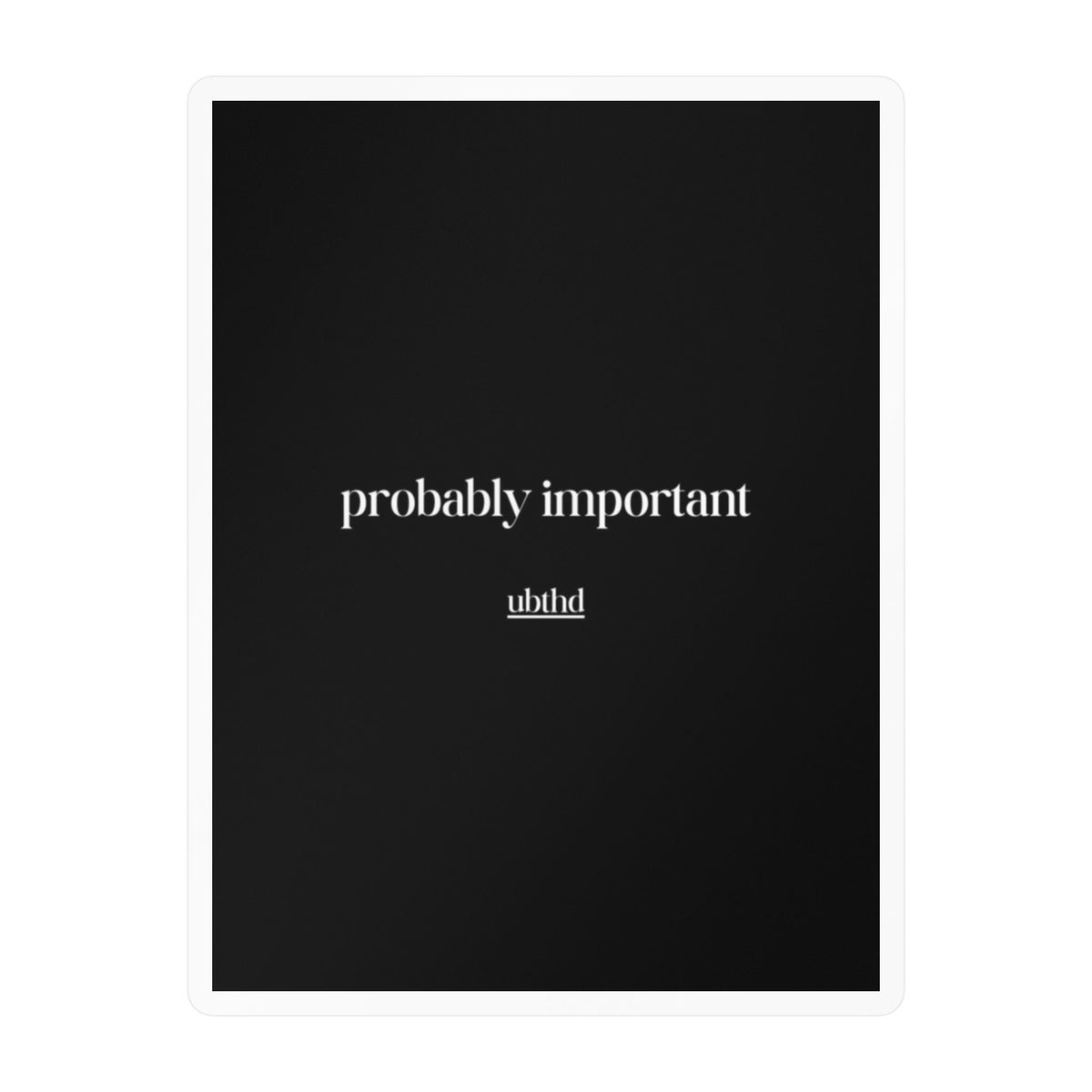 Probably Important | Minimalist Black and White Vinyl Sticker