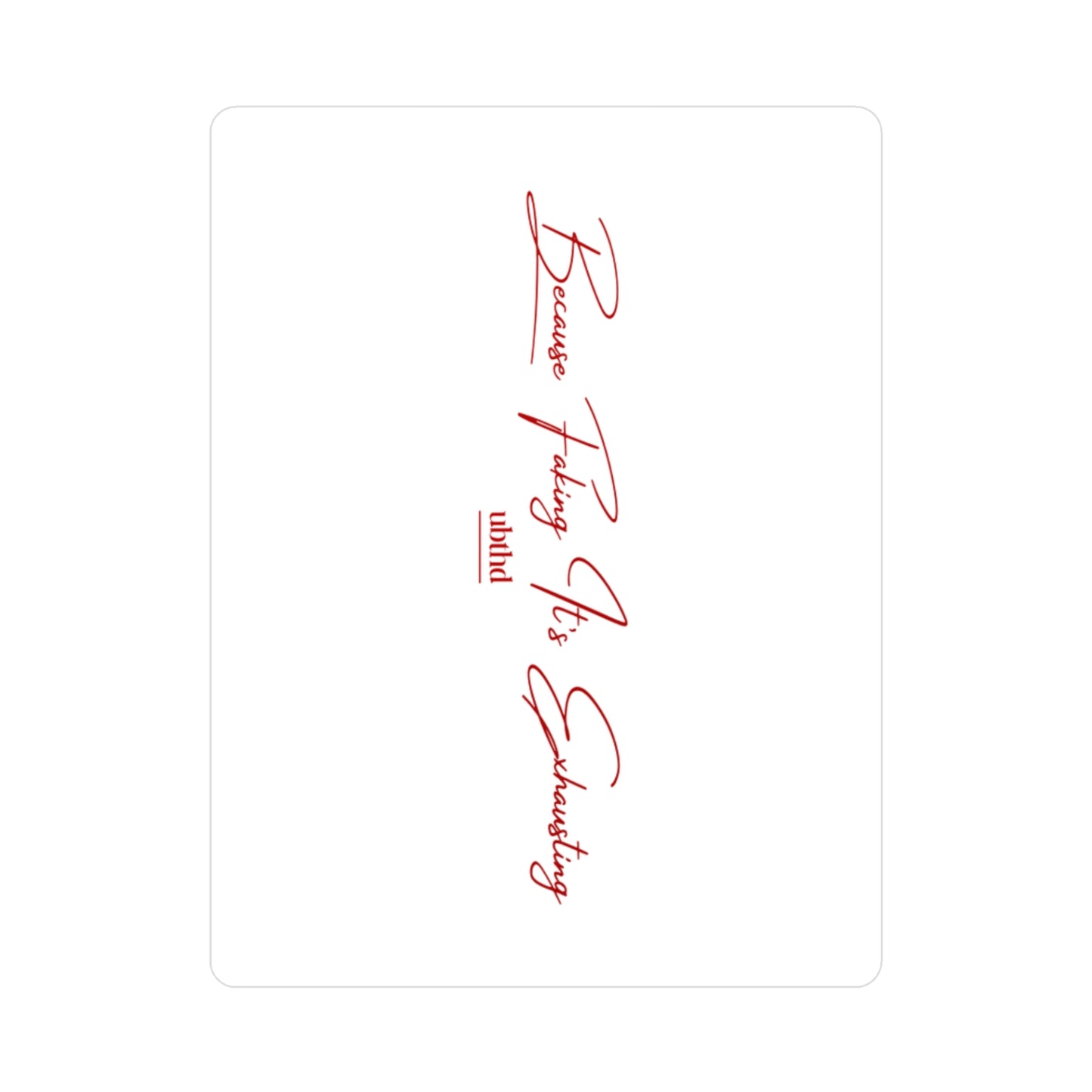 Because Faking It's Exhausting - Red on White Vinyl Sticker